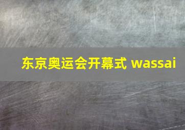 东京奥运会开幕式 wassai